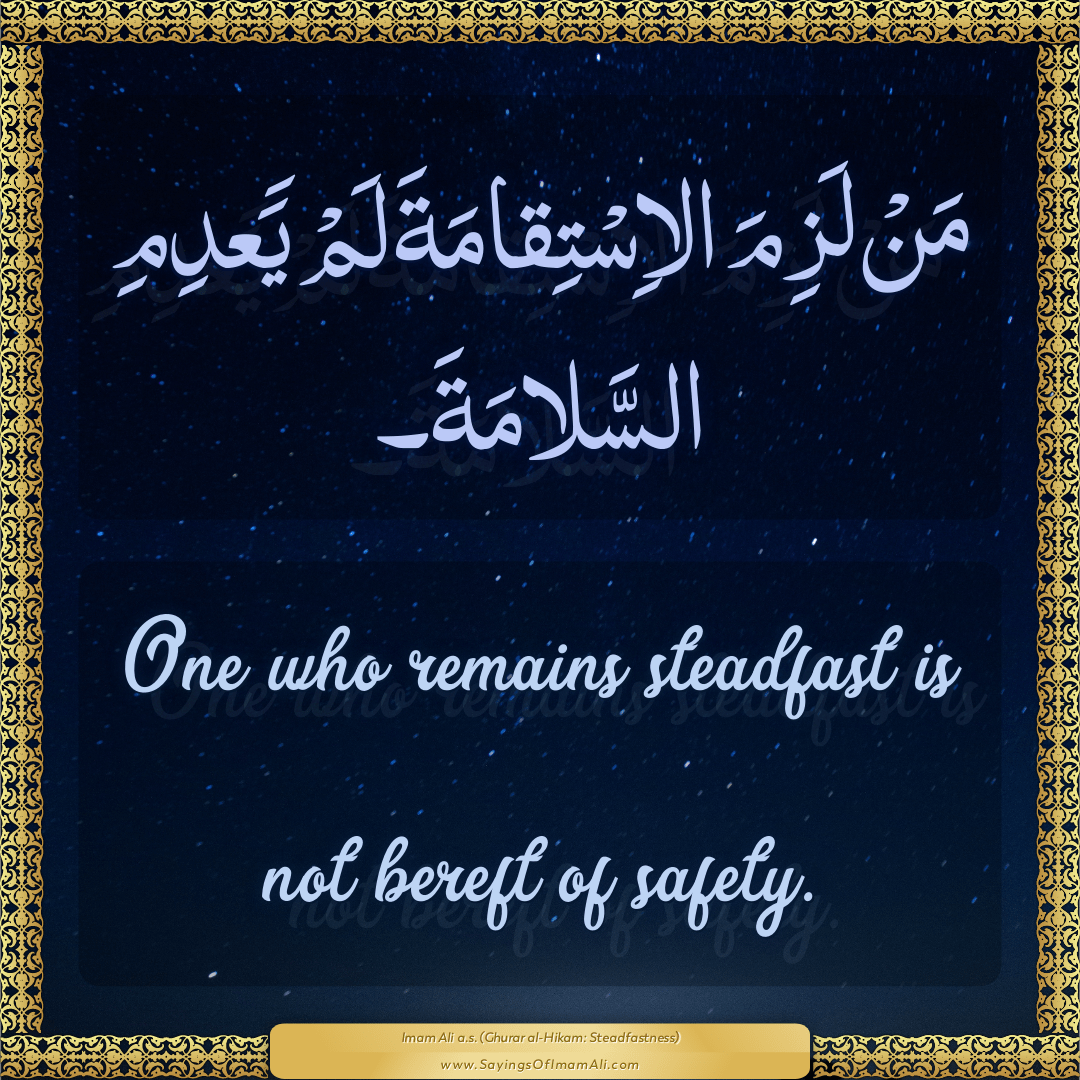 One who remains steadfast is not bereft of safety.